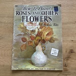 How to Paint Roses and Other Flowers Paperback Lola Ades Vintage Art Book